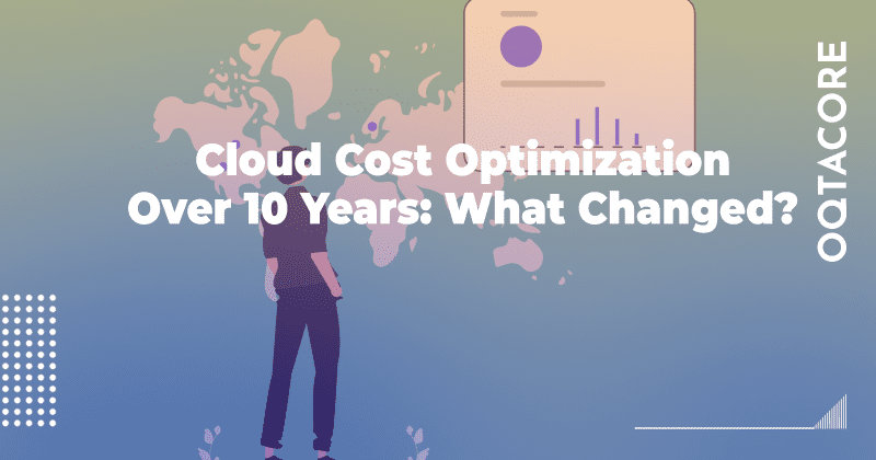 Cloud Cost Optimization Over 10 Years: What's New - OQTACORE Blog